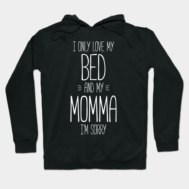 I only love my bed and my momma, I'm sorry funny t-shirt Hoodie by RedYolk